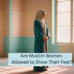 Are Muslim Women Allowed to Show Their Feet?